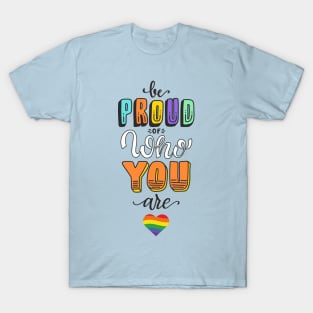 Be Proud Of Who You Are - LGBT Gay Lesbian Pride T-Shirt